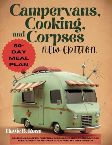 Campervans, Cooking, And Corpses New Edition: Delicious Camper-Friendly Meals And Humorous Murder Mysteries—The Perfect Guide For Life On 4 Wheels