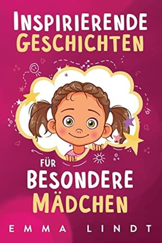 Inspirierende Geschichten Für Besondere Mädchen: Ein Kinderbuch Über Selbstvertrauen, Mut Und Werte