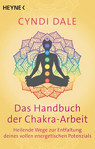 Das Handbuch Der Chakra-Arbeit: Heilende Wege Zur Entfaltung Deines Vollen Energetischen Potenzials