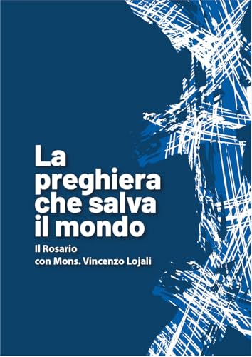 La Preghiera Che Salva Il Mondo. Il Rosario Con Mons. Vincenzo Lojali