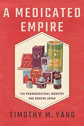A Medicated Empire: The Pharmaceutical Industry And Modern Japan