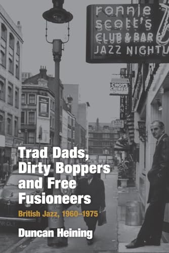 Trad Dads, Dirty Boppers And Free Fusioneers: British Jazz, 1960-1975: British Jazz, 1960-75