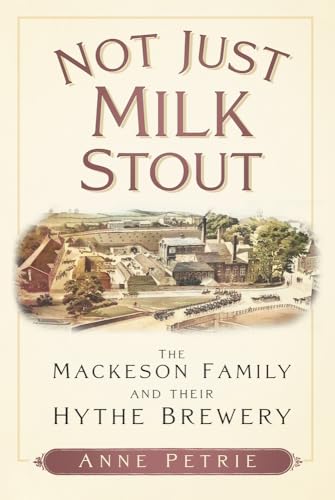 Not Just Milk Stout: The Mackeson Family And Their Hythe Brewery