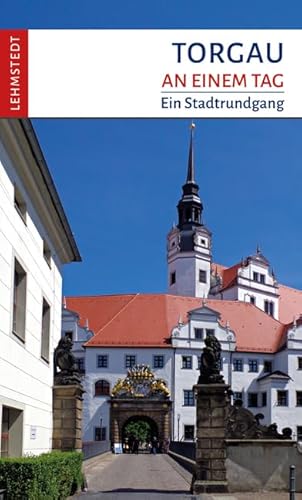 Torgau An Einem Tag: Ein Stadtrundgang