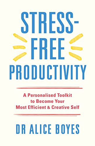 Stress-Free Productivity: A Personalised Toolkit To Become Your Most Efficient, Creative Self