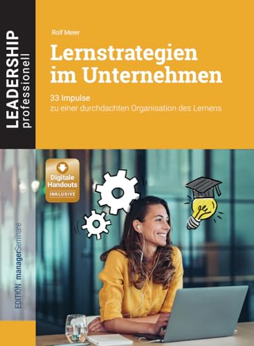 Lernstrategien Im Unternehmen: 33 Impulse Zu Einer Durchdachten Organisation Des Lernens (Leadership Professionell)