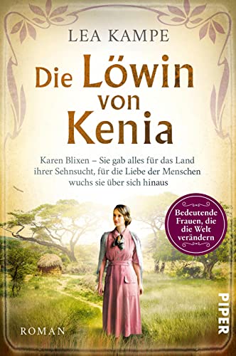 Die Löwin Von Kenia: Karen Blixen - Sie Gab Alles Für Das Land Ihrer Sehnsucht, Für Die Liebe Der Menschen Wuchs Sie Über Sich Hinaus | Roman Über Die