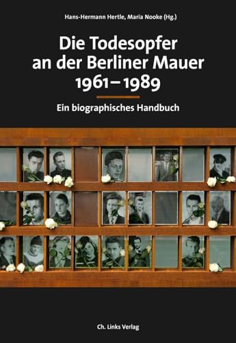 Die Todesopfer An Der Berliner Mauer 1961-1989: Ein Biographisches Handbuch