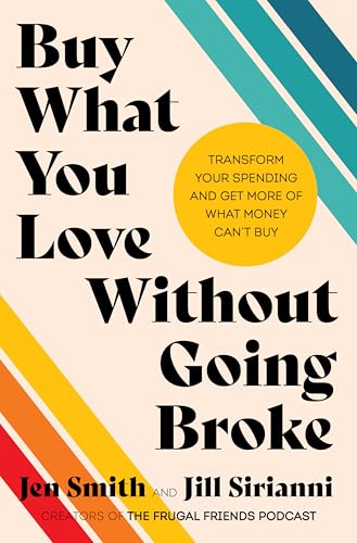 Buy What You Love Without Going Broke: Transform Your Spending And Get More Of What Money Can'T Buy