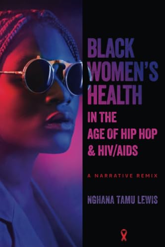 Black Women’S Health In The Age Of Hip Hop And Hiv/Aids: A Narrative Remix