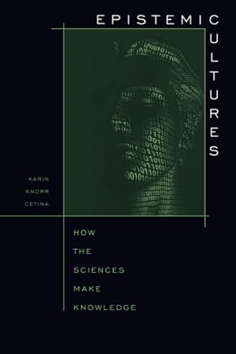Epistemic Cultures: How The Sciences Make Knowledge
