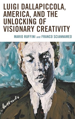Luigi Dallapiccola, America, And The Unlocking Of Visionary Creativity