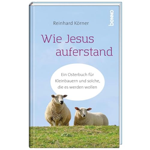 Wie Jesus Auferstand: Ein Osterbuch Für Kleinbauern Und Solche, Die Es Werden Wollen