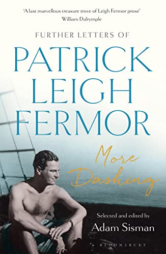 More Dashing: Further Letters Of Patrick Leigh Fermor