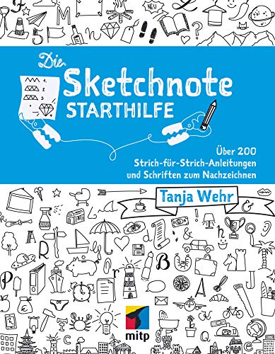 Die Sketchnote Starthilfe: Über 200 Strich-Für-Strich-Anleitungen Und Schriften Zum Nachzeichnen (Mitp Kreativ)