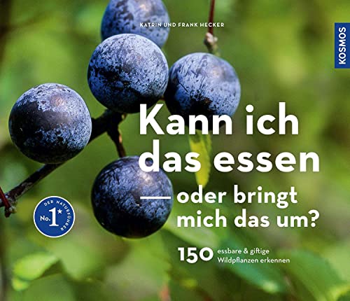 Kann Ich Das Essen Oder Bringt Mich Das Um?: 150 Essbare Und Giftige Wildpflanzen Erkennen