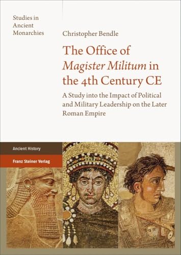 The Office Of 'Magister Militum' In The 4Th Century Ce: A Study Into The Impact Of Political And Military Leadership On The Later Roman Empire
