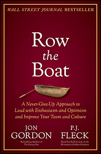 Row The Boat: A Never-Give-Up Approach To Lead With Enthusiasm And Optimism And Improve Your Team And Culture