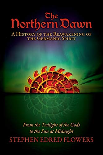 The Northern Dawn: A History Of The Reawakening Of The Germanic Spirit: From The Twilight Of The Gods To The Sun At Midnight: 1