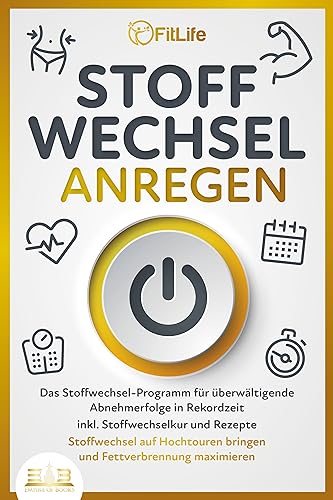 Stoffwechsel Anregen: Das Stoffwechsel-Programm Für Überwältigende Abnehmerfolge In Rekordzeit Inkl. Stoffwechselkur Und Rezepte - Stoffwechsel Auf Ho