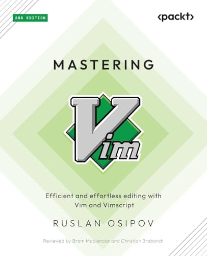 Mastering Vim: Efficient And Effortless Editing With Vim And Vimscript
