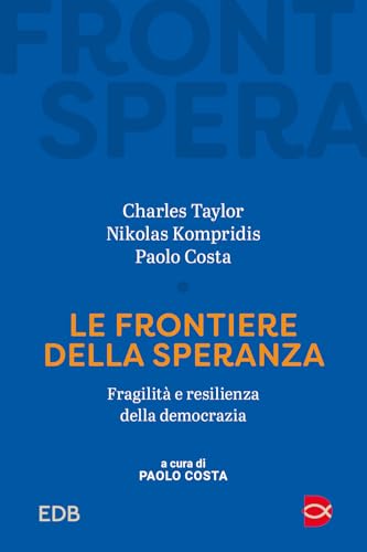 Le Frontiere Della Speranza. Fragilità E Resilienza Della Democrazia