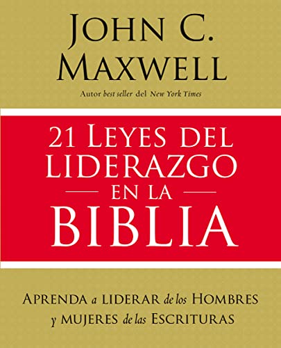21 Leyes Del Liderazgo En La Biblia: Aprenda A Liderar De Los Hombres Y Mujeres De Las Escrituras
