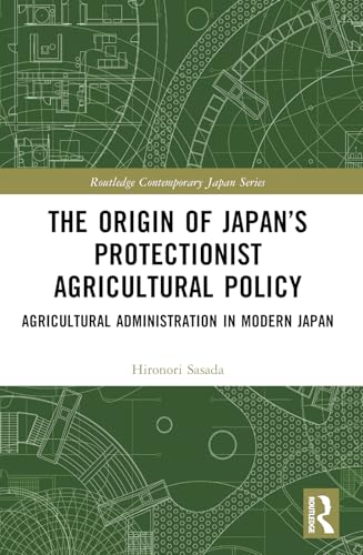 The Origin Of Japan’S Protectionist Agricultural Policy: Agricultural Administration In Modern Japan