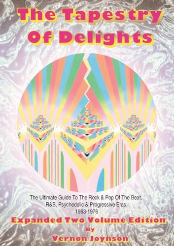 Tapestry Of Delights: Expanded Two-Volume Edition: The Ultimate Guide To Uk Rock & Pop Of The Beat, R&B, Psychedelic And Progressive Eras 1963-1976 (2