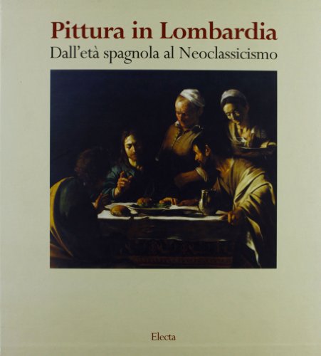 Pittura In Lombardia. Dall'Età Spagnola Al Neoclassicismo. Ediz. Illustrata