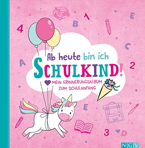 Ab Heute Bin Ich Schulkind! (Motiv Einhorn): Mein Erinnerungsalbum Zum Schulanfang, Einschulung, Erster Schultag. Endlich Schulkind
