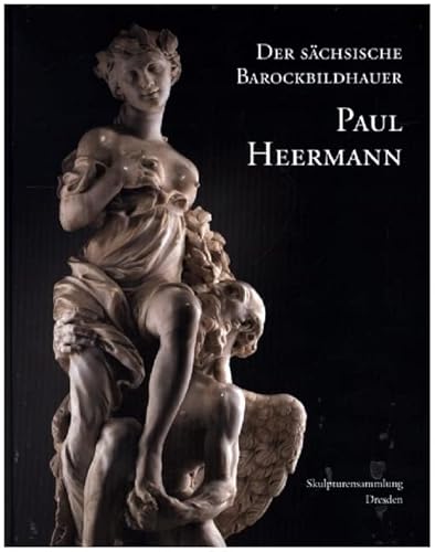 Der Sächsische Barockbildhauer Paul Heermann