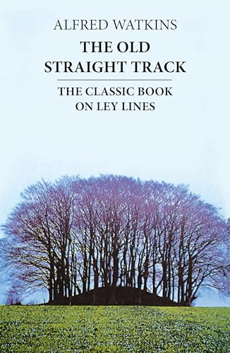 The Old Straight Track: The Classic Book On Ley Lines