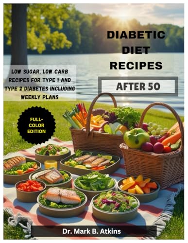 Easy Diabetic Diet Recipes After 50: Low Sugar, Low Carb Recipes And Weekly Meal Plans For Managing Type 1 & Type 2 Diabetes And Promoting A Healthier