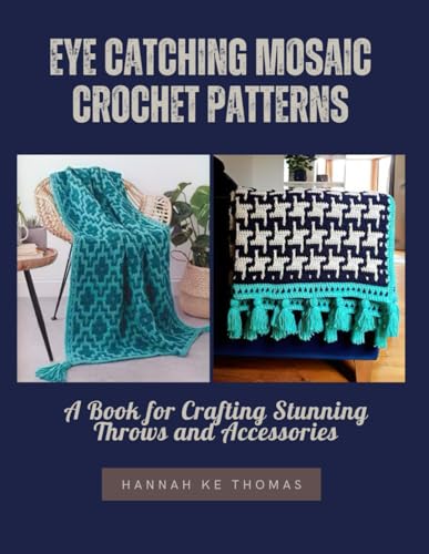 Eye Catching Mosaic Crochet Patterns: A Book For Crafting Stunning Throws And Accessories