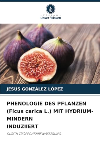 Phenologie Des Pflanzen (Ficus Carica L.) Mit Hydrium-Mindern Induziiert: Durch Tröpfchenbewässerung