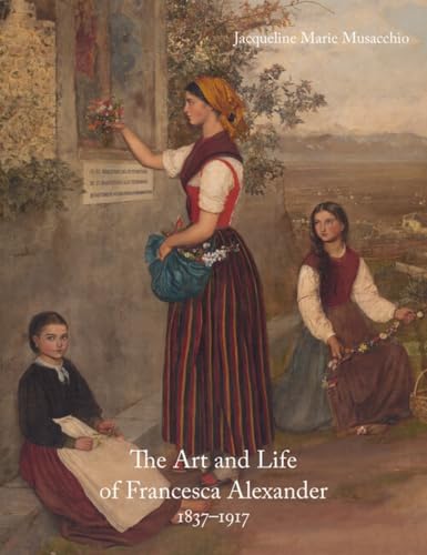 The Art And Life Of Francesca Alexander: 1837-1917