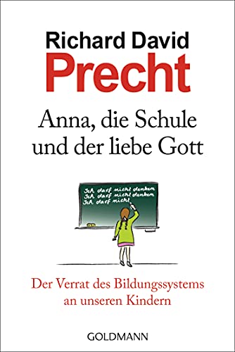 Anna, Die Schule Und Der Liebe Gott: Der Verrat Des Bildungssystems An Unseren Kindern: 15691