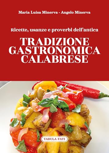 Ricette, Usanze E Proverbi Dell'Antica Tradizione Gastronomica Calabrese