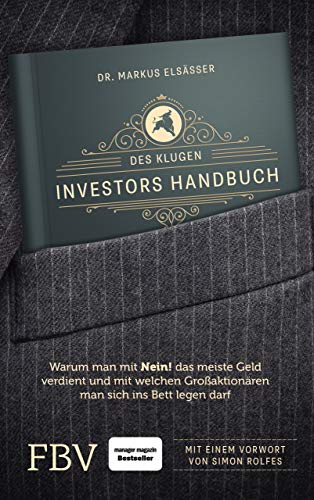 Des Klugen Investors Handbuch: Warum Man Mit »Nein!« Das Meiste Geld Verdient Und Mit Welchen Großaktionären Man Sich Ins Bett Legen Darf