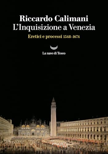 L'Inquisizione A Venezia. Eretici E Processi 1548-1674