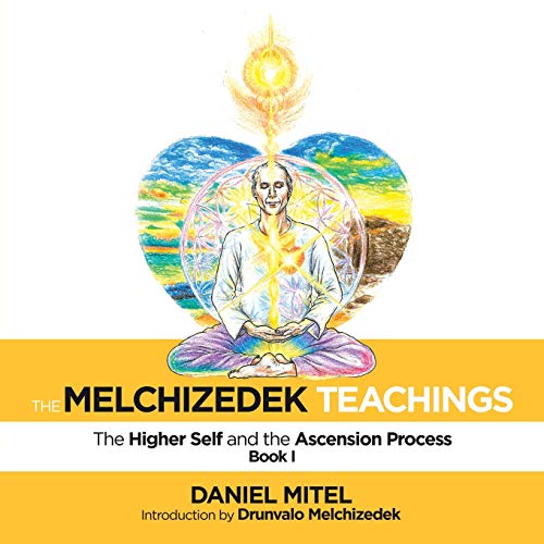 The Melchizedek Teachings: The Higher Self And The Ascension Process