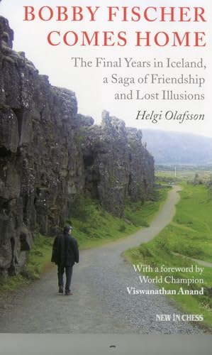 Bobby Fischer Comes Home: The Final Years In Iceland, A Saga Of Friendship And Lost Illusions