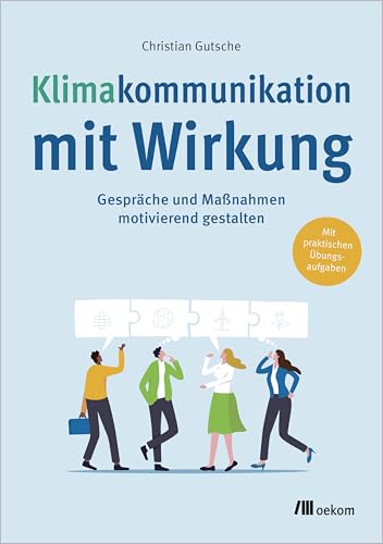 Klimakommunikation Mit Wirkung: Gespräche Und Maßnahmen Motivierend Gestalten. Mit Praktischen Übungsaufgaben