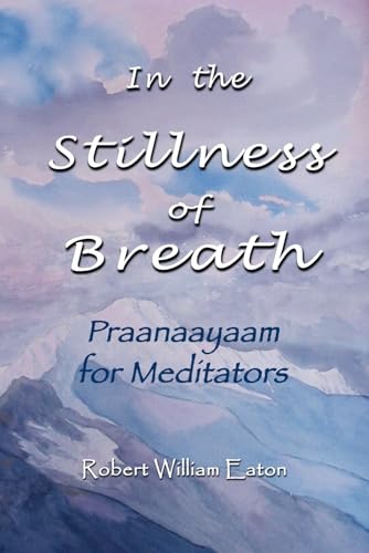 In The Stillness Of Breath: Praanaayaam For Meditators