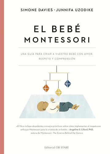 El Bebe Montessori: Una Guia Para Criar A Vuestro Bebé Con Amor, Respeto Y Comprensión