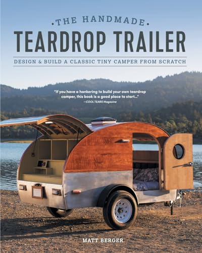 The Handmade Teardrop Trailer: Design & Build A Classic Tiny Camper From Scratch