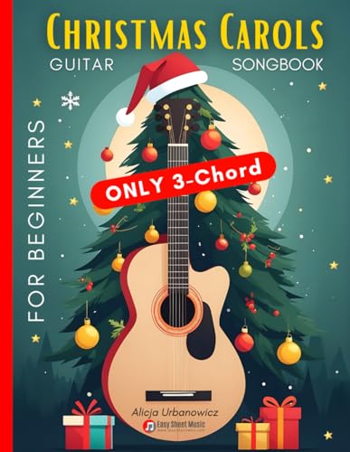 Christmas Carols Guitar Songbook For Beginners: Play And Sing 37 Easy Holiday Songs With Only 3 Chords | Includes Sheet Music, Tab & Lyrics | Super ..