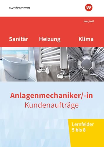 Anlagenmechaniker/-In Sanitär-, Heizungs- Und Klimatechnik. Kundenaufträge Lernfelder 5-8: Arbeitsheft