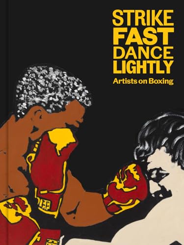 Strike Fast, Dance Lightly: Artists On Boxing
